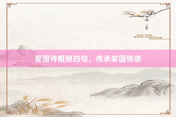 爱国诗粗陋四句，传承家国情感